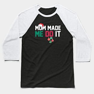 Mom Made Me Do It Christmas Gift Baseball T-Shirt